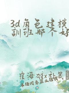 3d角色建模培训班哪个好