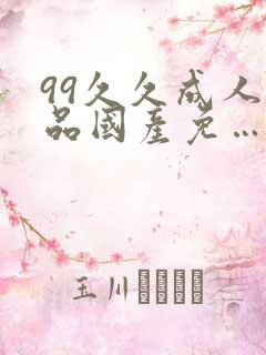 99久久成人精品国产免…