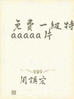 免费一级特黄aaaaaa片