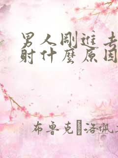 男人刚进去就想射什么原因