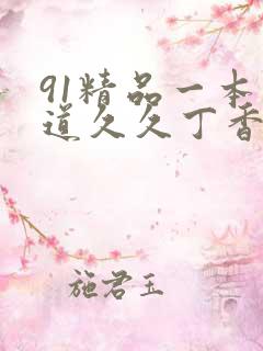 91精品一本久道久久丁香狠狠躁