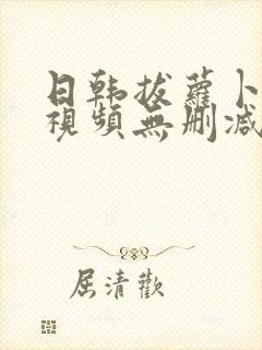 日韩拔萝卜高清视频无删减