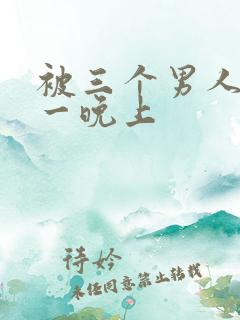 被三个男人操了一晚上