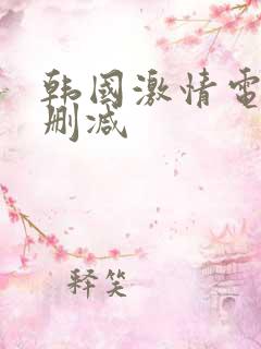 韩国激情电影无删减