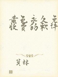 黄色永久免费不收费的软件app