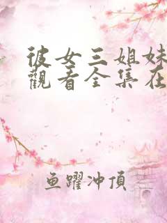 彼女三姐妹免费观看全集在线观看高清