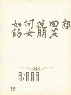 如何挽回想分手的女朋友