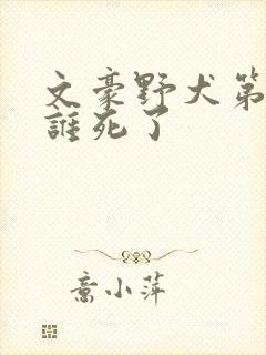 文豪野犬第六季谁死了