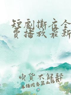 短剧撕夜全集免费播放最新章节