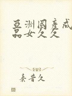 亚洲国产成人精品女久久