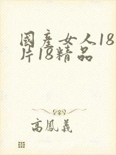国产女人18毛片18精品
