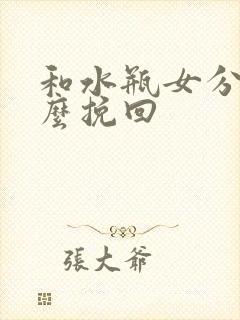 和水瓶女分手怎么挽回