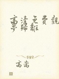 高清免费观看大梦归离