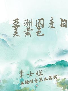 亚洲国产日韩欧美黄色