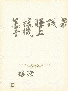 怎样赚钱最快在手机上