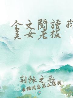 全文阅读 我的美女老板