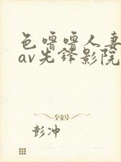 色噜噜人妻丝袜av先锋影院先