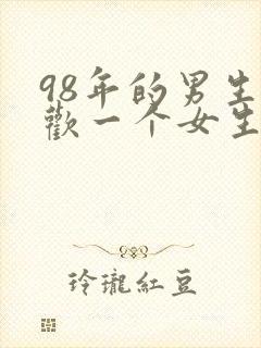 98年的男生喜欢一个女生的表现