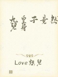 九皇子竟然是女儿身