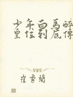 少年白马醉春风皇位到底传给谁了