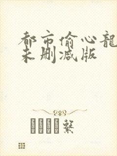 都市偷心龙爪手未删减版