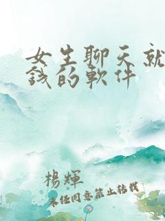 女生聊天就能赚钱的软件