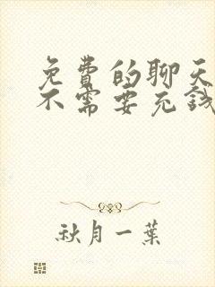 免费的聊天软件不需要充钱的