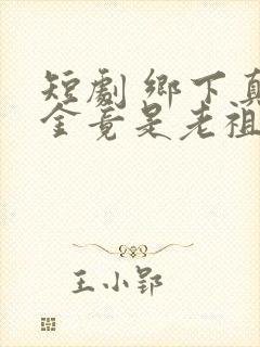 短剧 乡下真千金竟是老祖宗