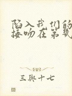 陷入我们的热恋接吻在第几集