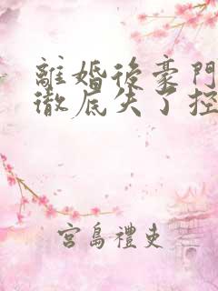 离婚后豪门前夫彻底失了控全