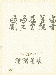 妈妈在等你电视剧免费观看全集高清版