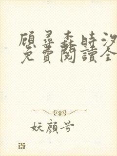 顾寻森时汐小说免费阅读全文无弹窗笔趣阁