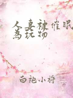 人妻被催眠后沦为玩物