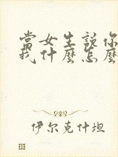 当女生说你喜欢我什么怎么回答