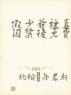 假少爷被真少爷囚禁后免费阅读