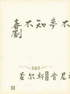 春不知梦不觉短剧