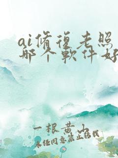 ai修复老照片哪个软件好用