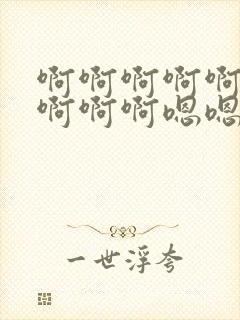 啊啊啊啊啊啊啊啊啊啊嗯嗯嗯的用劲舔