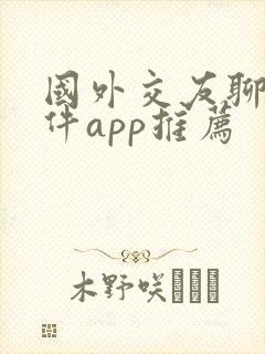 国外交友聊天软件app推荐