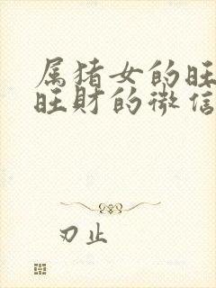 属猪女的旺运又旺财的微信名