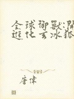 全球御兽:开局进化玄冰狐