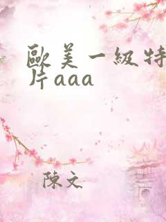 欧美一级特黄大片aaa