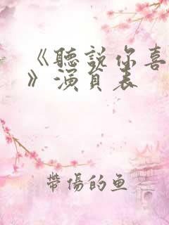 《听说你喜欢我》演员表