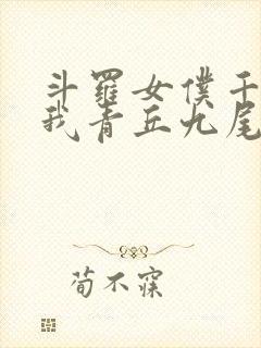 斗罗女仆千仞雪我青丘九尾狐