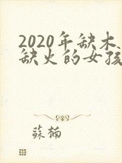 2020年缺木缺火的女孩名字
