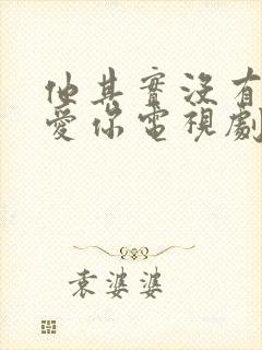 他其实没有那么爱你电视剧在线免费观看