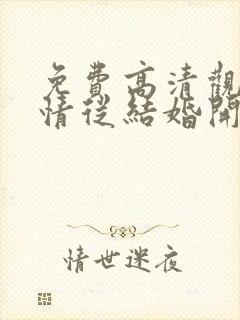 免费高清观看爱情从结婚开始短剧