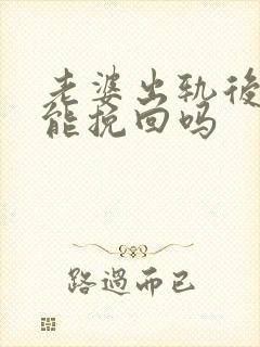 老婆出轨后变心能挽回吗