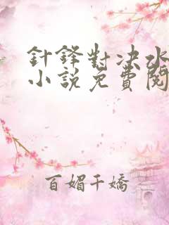 针锋对决水千丞小说免费阅读无弹窗