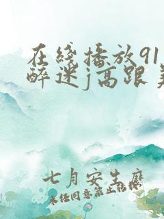 在线播放91灌醉迷j高跟美女